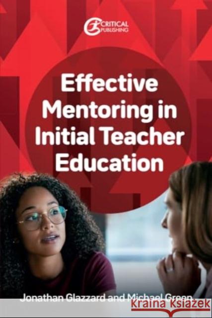 Effective Mentoring in Initial Teacher Education Michael Green 9781915713872 Critical Publishing Ltd