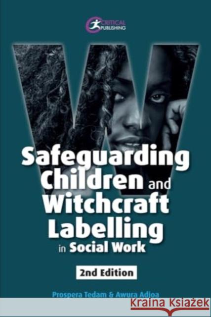 Safeguarding Children and Witchcraft Labelling in Social Work Awura Adjoa 9781915713902 Critical Publishing Ltd