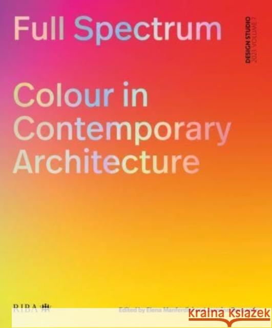 Full Spectrum: Colour in Contemporary Architecture Elena Manferdini Jasmine Benyamin 9781915722034 RIBA Publishing