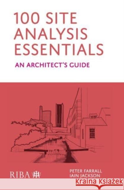 100 Site Analysis Essentials: An architect's guide Iain Jackson 9781915722058 RIBA Publishing