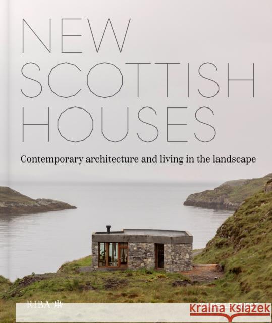 New Scottish Houses: Contemporary architecture and living in the landscape Isabelle Priest 9781915722522 RIBA Publishing