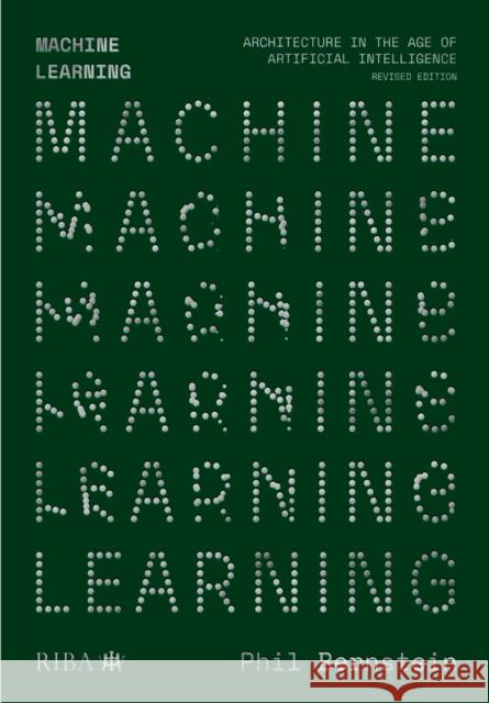 Machine Learning: Architecture in the age of Artificial Intelligence Phil Bernstein 9781915722881 RIBA Publishing