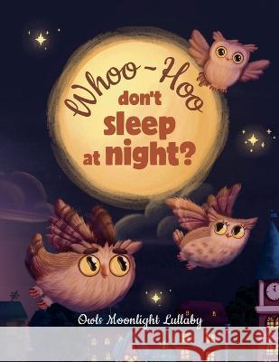 Whoo-Hoo Don't Sleep At Night? Owls Moonlight Lullaby: Beautifully Illustrated Bedtime Poetry Book for Children +10 Coloring Pages Reflection Line, Amaya Calma, Kate Eliz 9781915724007 Reflection Line