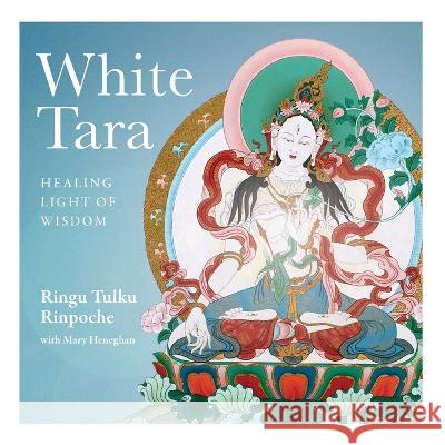 White Tara: Healing Light of Wisdom Ringu Tuku Mary Heneghan 9781915725004 Rigul Trust