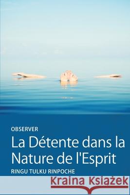 Observer La D?tente dans la Nature de l'Esprit Ringu Tulku Marie-Pierre Douchet Betty Krebs 9781915725257