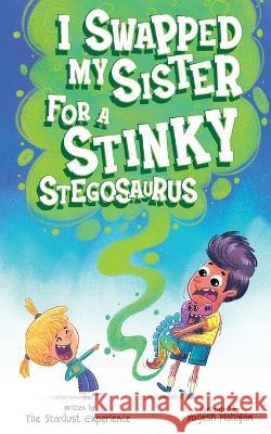 I Swapped My Sister for a Stinky Stegosaurus! The Stardust Experience   9781915729002