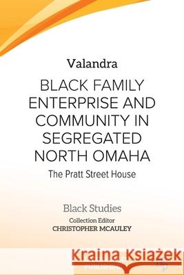 Black Family Enterprise and Community in Segregated North Omaha: The Pratt Street House Valandra                                 Christopher McAuley 9781915734624