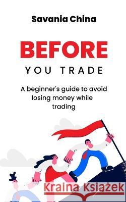 Before You Trade: A beginner's guide to avoid losing money while trading Savania China   9781915739070 Haiems