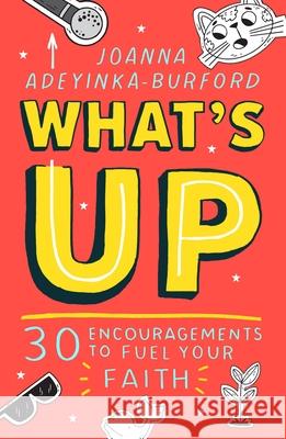 What's Up: 30 encouragements to fuel your faith Joanna Adeyinka-Burford 9781915749017 Starshine Books