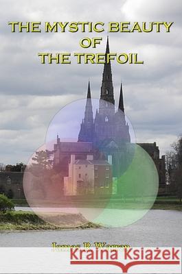 The Mystic Beauty of the Trefoil James R. Warren 9781915750167