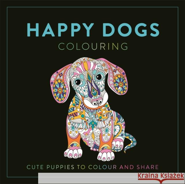 Happy Dogs Colouring: Cute Puppies to Colour and Share LOM ART 9781915751379 Michael O'Mara Books Ltd