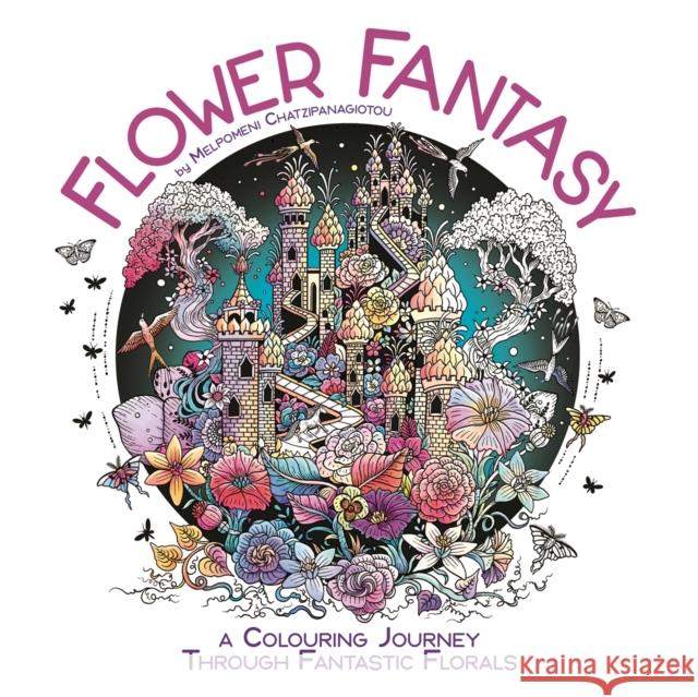 Flower Fantasy: A Colouring Journey Through Fantastic Florals Melpomeni Chatzipanagiotou 9781915751522