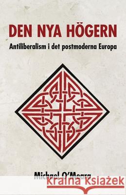 Den nya h?gern: Antiliberalism i det postmoderna Europa Daniel Friberg Daniel Friberg Michael O'Meara 9781915755698