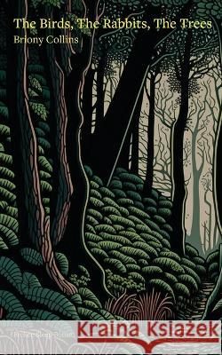 The Birds, The Rabbits, The Trees Briony Collins 9781915760067