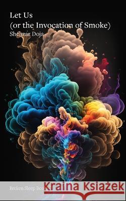 Let Us (or the Invocation of Smoke) Shehzar Doja 9781915760081