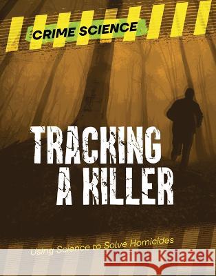 Tracking a Killer: Using Science to Solve Homicides Sarah Eason 9781915761484 Cheriton Children's Books