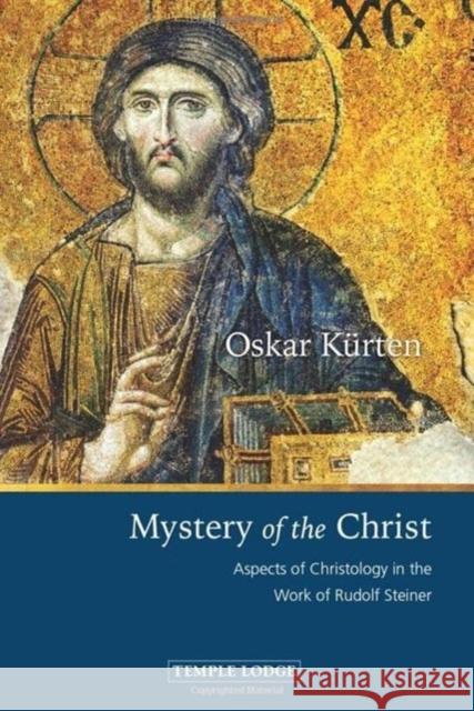 Mystery of the Christ: Aspects of Christology in the Work of Rudolf Steiner Oskar Kurten 9781915776051 Temple Lodge Publishing