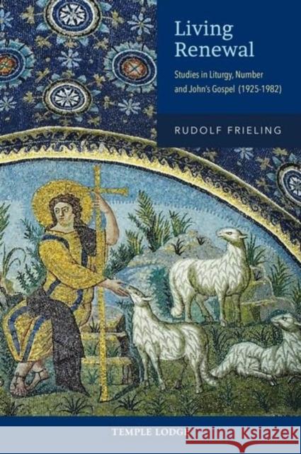 Living Renewal: Studies in Liturgy, Number and John’s Gospel (1925-1982) Rudolf Frieling 9781915776242 Temple Lodge Publishing