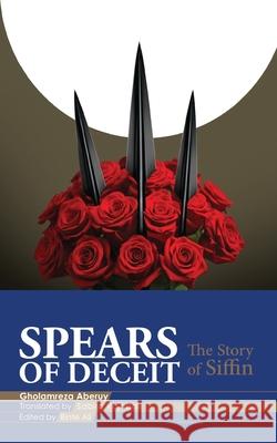 Spears of Deceit: The Story of Siffin Sabira Rajabali Gholamreza Aberuy 9781915784094 Bab Al-Ridha Publishing