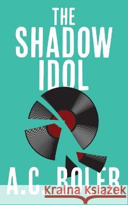 The Shadow Idol A C Boler   9781915785091 Clink Street Publishing