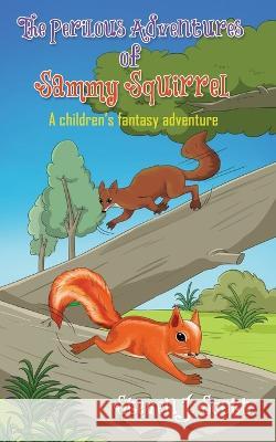 The Perilous Adventures of Sammy Squirrel Steven J. Scott White Magic Studios 9781915796431 Maple Publishers