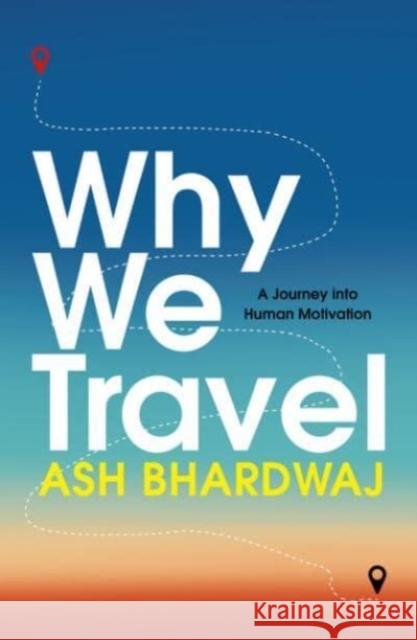 Why We Travel Ash Bhardwaj 9781915798787