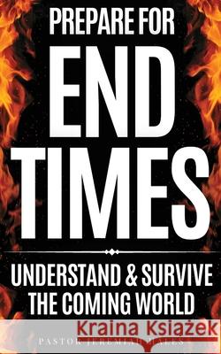 Prepare for End Times: Understand and Survive the Coming World (Christian prophecy) Pastor Jeremiah Hales 9781915805164 Leighbar Publishing