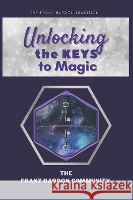 Unlocking the Keys to Magic: A Conversation with Franz Bardon Practitioners The Franz Bardon Community   9781915827081 Falcon Books Publishing Ltd