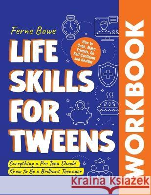 Life Skills for Tweens WORKBOOK: How to Cook, Make Friends, Be Self Confident and Healthy. Everything a Pre Teen Should Know to Be a Brilliant Teenager Ferne Bowe   9781915833020 Bemberton Limited