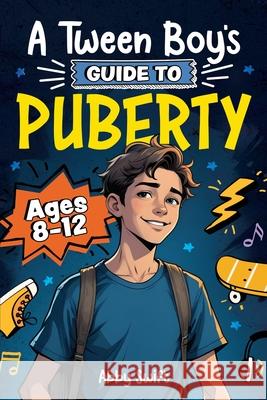 A Tween Boy's Guide to Puberty Abby Swift 9781915833266 Bemberton Limited