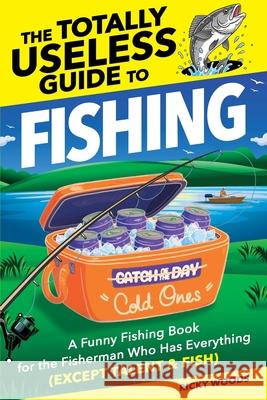 The Totally Useless Guide to Fishing: A Funny Fishing Book for the Fisherman Who Has Everything (Except Talent & Fish) Ricky Woods 9781915833938