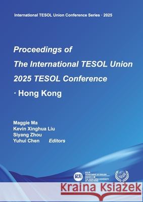 Proceedings of The International TESOL Union 2025 TESOL Conference Maggie Ma Kevin Xinghua Liu Siyang Zhou 9781915835000