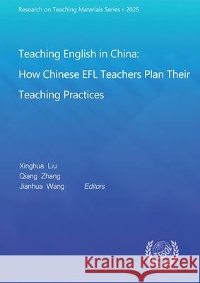 Teaching English in China: How Chinese EFL Teachers Plan Their Teaching Practices Xinghua Liu Qiang Zhang Jianhua Wang 9781915835024 International TESOL Union