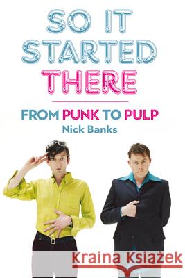 So It Started There: From Punk to Pulp Nick Banks 9781915841100 Omnibus Press