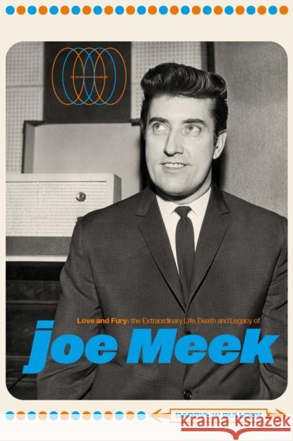 Love and Fury: The Life, Death and Legacy of Joe Meek Darryl W Bullock 9781915841247 Omnibus Press