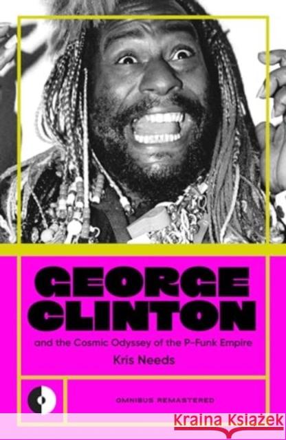 George Clinton & the Cosmic Odyssey of the P-Funk Empire Kris Needs 9781915841377 Omnibus Press