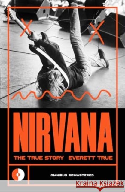 Nirvana: The True Story Everett True 9781915841384 Omnibus Press