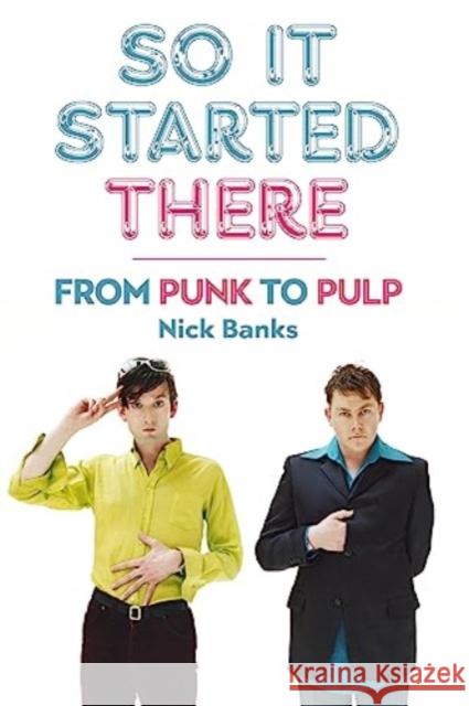 So It Started There: From Punk to Pulp Nick Banks 9781915841827 Omnibus Press