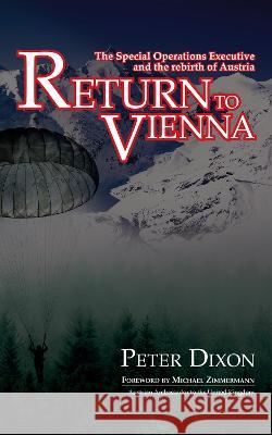 Return to Vienna: The Special Operations Executive and the Rebirth of Austria Peter Dixon   9781915842008 Cloudshill Press