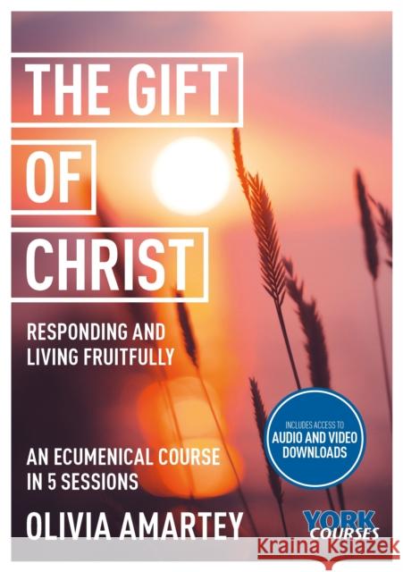 The Gift of Christ: Responding and Living Fruitfully: York Courses Olivia Amartey 9781915843319 SPCK Publishing