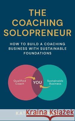 The Coaching Solopreneur Kate Freedman 9781915850072 Known Publishing