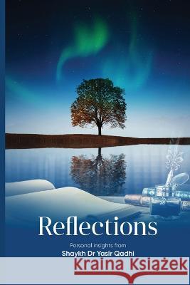 Reflections: Personal Insights From Shaykh Dr. Yasir Qadhi Yasir Qadhi 9781915851031