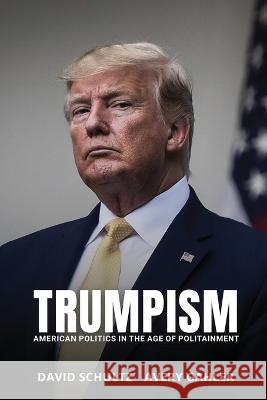 Trumpism: American Politics in the Age of Politainment David Schultz, Avery Gahler 9781915852014 Amazon Publishing Pros