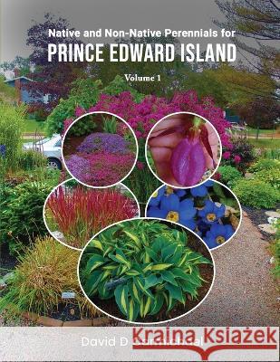 Native and Non-Native Perennial and Biennials for Prince Edward Island: A Pictorial Library David D. Carmichael 9781915852984 Random Plant Specialties
