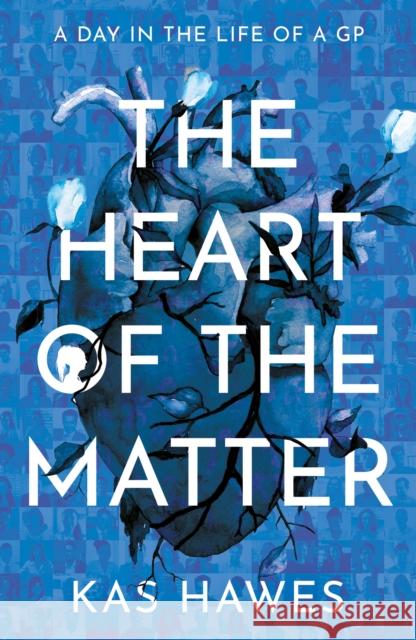 The Heart of the Matter: A Day in the Life of a GP Kas Hawes 9781915853165 Troubador Publishing