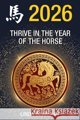 Thrive in the Year of the Horse [Chinese Horoscope 2026] Linda Dearsley 9781915855435