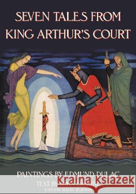 Seven Tales from King Arthur\'s Court Albert Seligman Edmund Dulac John Erskine 9781915860095 Markosia Enterprises