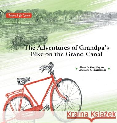 The Adventures of Grandpa's Bike on the Grand Oana/大运河送来爷爷的车 Wang Jingwen 9781915865878