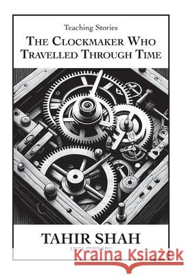 The Clockmaker Who Travelled Through Time Tahir Shah Anca Chelaru 9781915876096 Secretum Mundi Limited