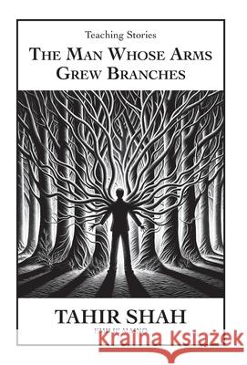 The Man Whose Arms Grew Branches Tahir Shah Emilie Maino 9781915876119 Secretum Mundi Limited